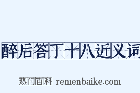 醉后答丁十八近义词是什么意思的图片